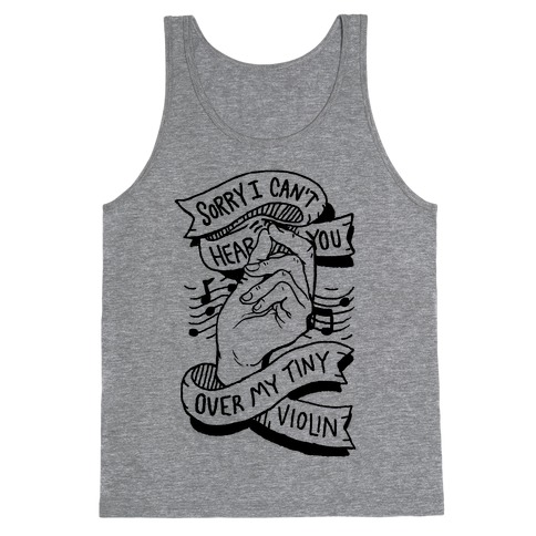 Sorry I Can't Hear You Over My Tiny Violin Tank Top