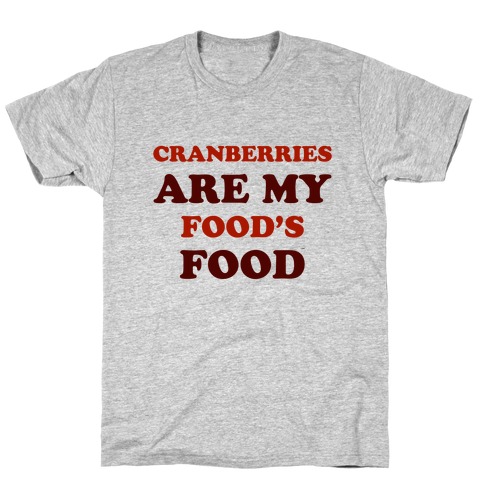 Cranberries Are My Food's Food T-Shirt