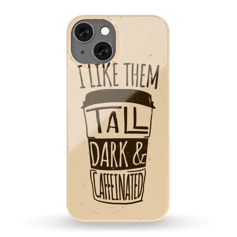 I Like Them Tall Dark And Caffeinated Phone Case