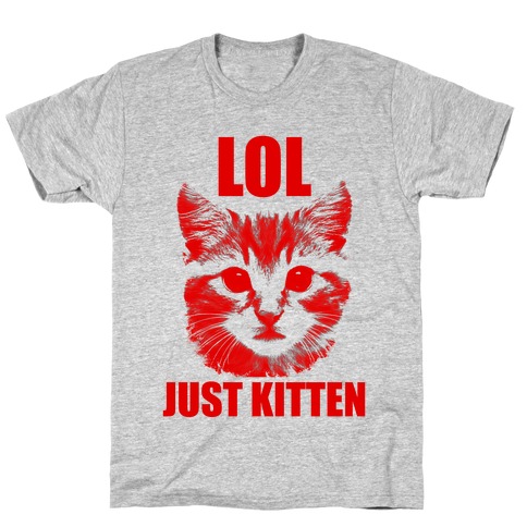 LOL Just Kitten T-Shirt