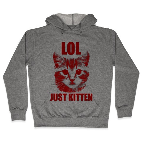 LOL Just Kitten Hooded Sweatshirt