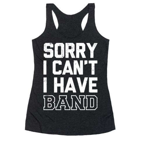 Sorry I Can't I have Band Racerback Tank Top