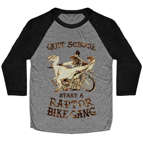 Quit School Start A Raptor Bike Gang Baseball Tee