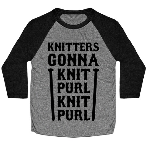 Knitters Gonna Knit, Purl, Knit, Purl Baseball Tee