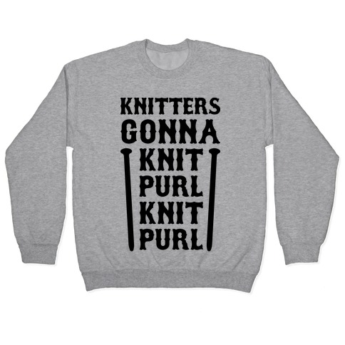 Knitters Gonna Knit, Purl, Knit, Purl Pullover