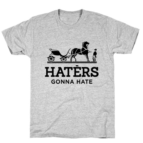 Haters Gonna Hate (Hermes Parody) T-Shirt