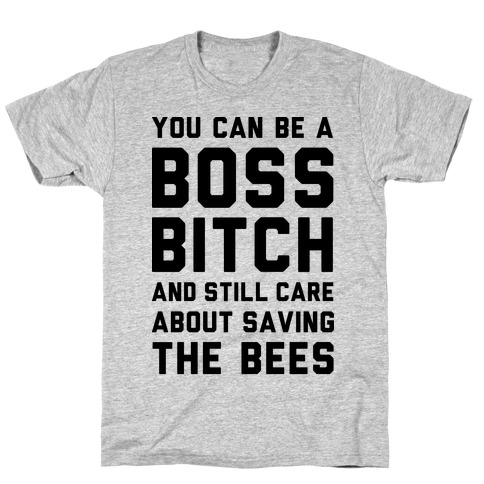 You Can Be A Boss Bitch and Still Care About Saving The Bees T-Shirt
