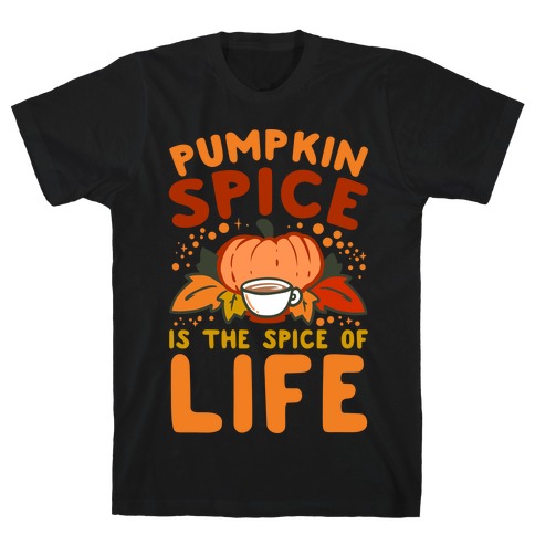 Pumpkin Spice is the Spice of Life T-Shirt
