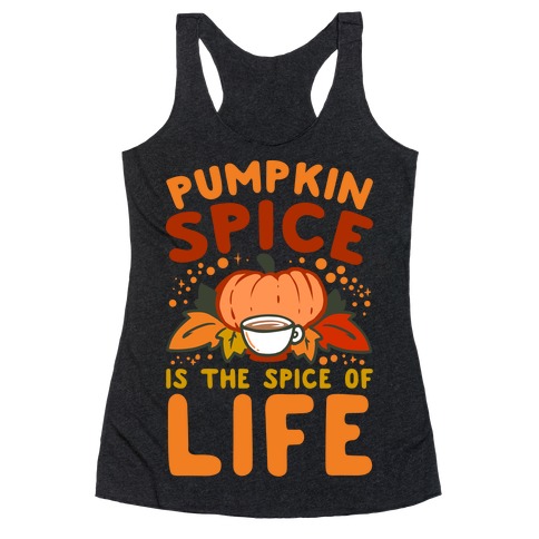 Pumpkin Spice is the Spice of Life Racerback Tank Top