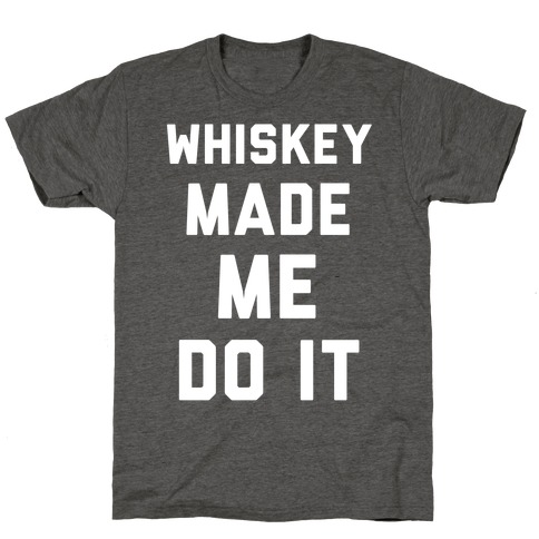 Whiskey Made Me Do It T-Shirt
