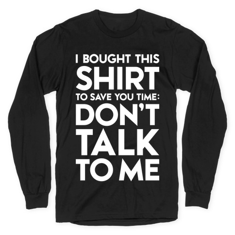 Don't Talk To Me Long Sleeve T-Shirt