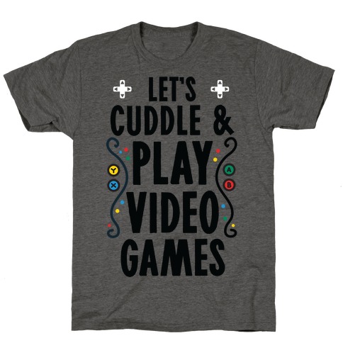 Let's Cuddle and Play Video Games T-Shirt