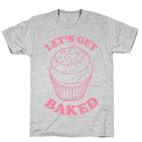 Let's Get Baked T-Shirt