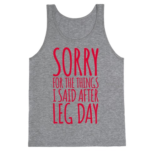 Sorry for the Things I Said After Leg Day Tank Top