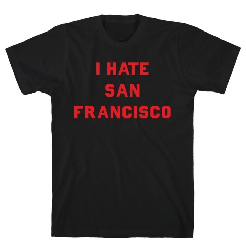 I Hate San Francisco T-Shirt