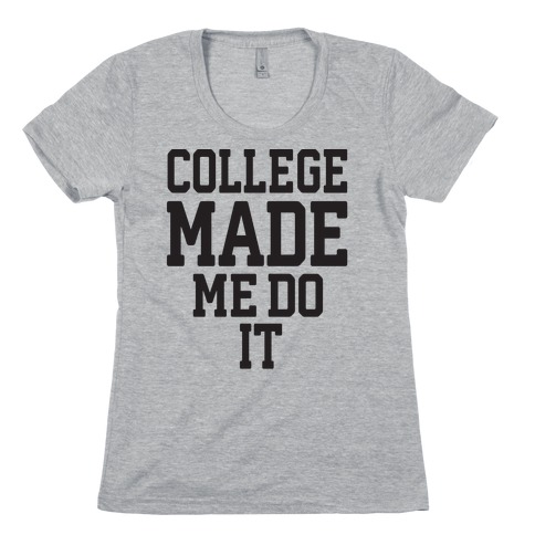 College Made Me Do It Womens T-Shirt