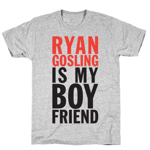 Ryan Gosling Is My Boyfriend T-Shirt