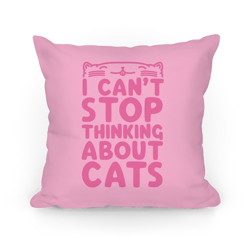 I Can't Stop Thinking About Cats Pillow