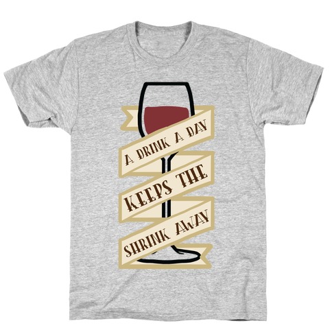A Drink A Day Keeps The Shrink Away T-Shirt