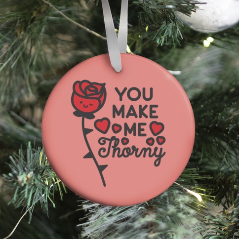 You Make Me Thorny Rose Ornament