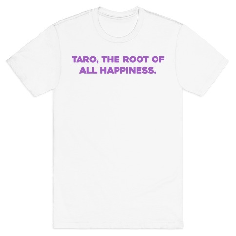 Taro, The Root Of All Happiness. T-Shirt