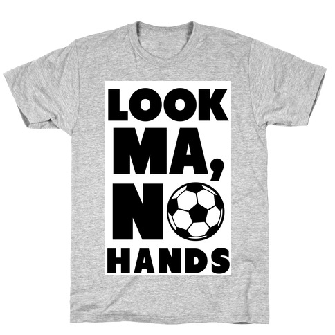 Look Ma, No Hands (Soccer) T-Shirt