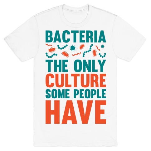 Bacteria The Only Culture Some People Have T-Shirt