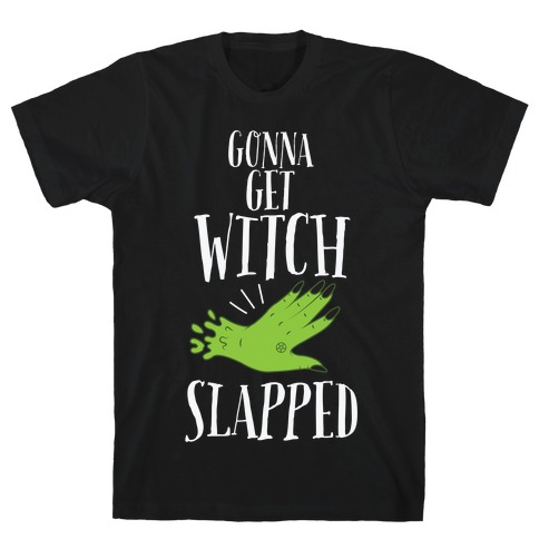 Gonna Get Witch Slapped T-Shirt