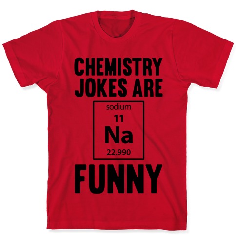 Erobre med sig Ved daggry Chemistry Jokes Are Sodium Funny T-Shirts | LookHUMAN