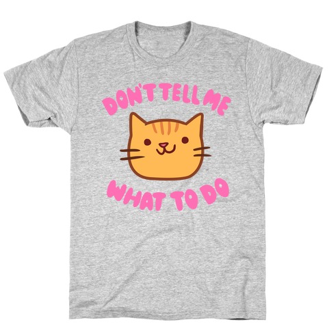 Don't Tell Me What to Do T-Shirt