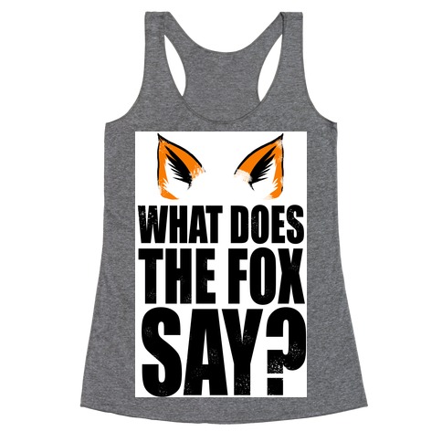What Does The Fox Say? Racerback Tank Top