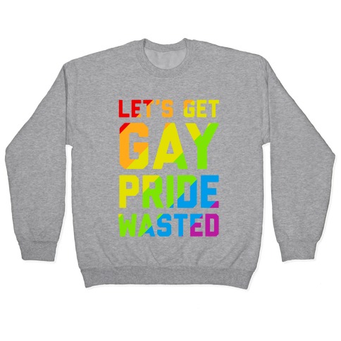 Let's Get Gay Pride Wasted Pullover