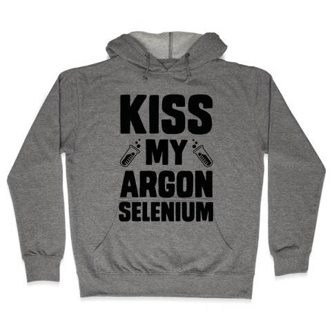 Kiss My Argon Selenium Hooded Sweatshirt