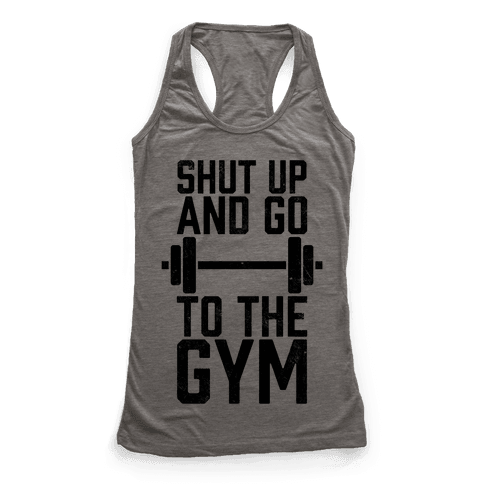 Shut Up And Go To The Gym - Racerback Tank Tops - HUMAN