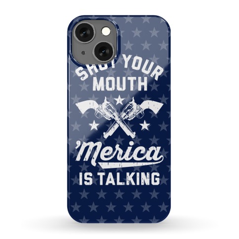 Shut Your Mouth 'Merica Is Talking Phone Case