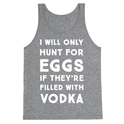 I Will Only Hunt For Eggs If They're Filled With Tank Top