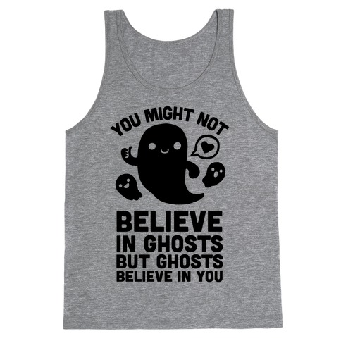 You Might Not Believe in Ghosts But Ghosts Believe in You Tank Top