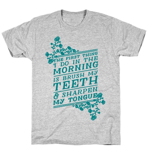 The First Thing I Do In The Morning Is Brush My Teeth And Sharpen My Tongue T-Shirt