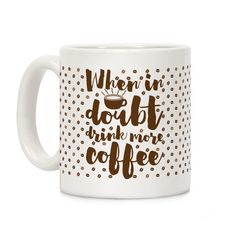When In Doubt Drink More Coffee Coffee Mug