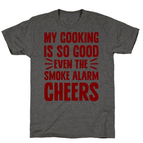 My Cooking Is So Good Even The Smoke Alarm Cheers T-Shirt