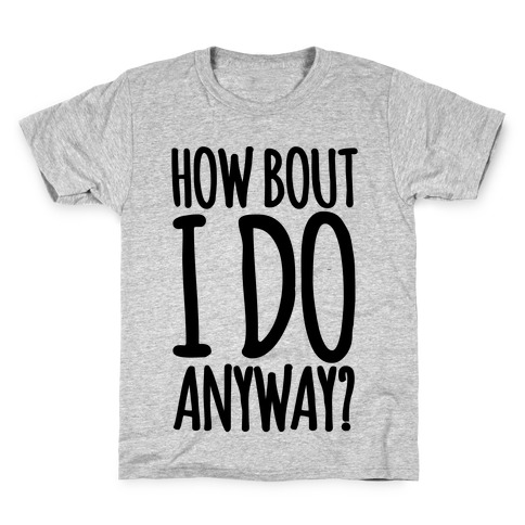 How Bout I Do Anyway Kids T-Shirt