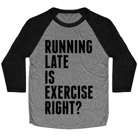 Running Late Is Exercise Right? Baseball Tee