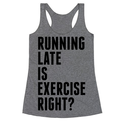 Running Late Is Exercise Right? Racerback Tank Top