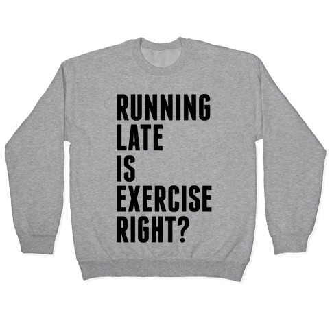 Running Late Is Exercise Right? Pullover