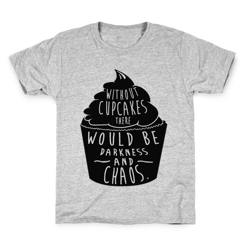 Without Cupcakes There Would Be Darkness and Chaos Kids T-Shirt
