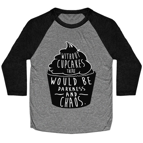 Without Cupcakes There Would Be Darkness and Chaos Baseball Tee