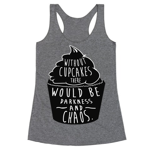 Without Cupcakes There Would Be Darkness and Chaos Racerback Tank Top