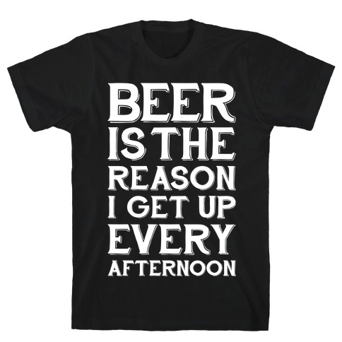 Beer Is The Reason T-Shirt