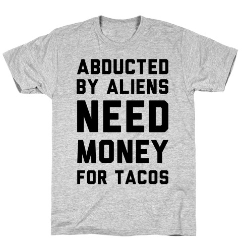 Abducted By Aliens Need Money For Tacos T-Shirt