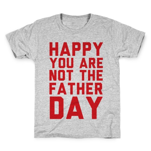 Happy You Are Not The Father Day Kids T-Shirt